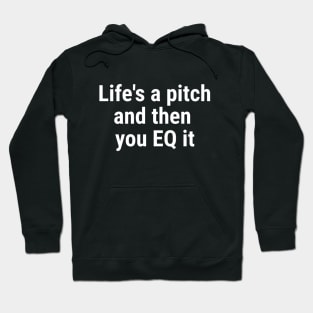 Life's a pitch, and then you EQ it White Hoodie